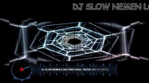 DJ SLOW NEMEN LORO PIKIR VIRAL Remix
