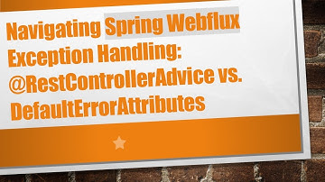 Navigating Spring Webflux Exception Handling: @ RestControllerAdvice vs. DefaultErrorAttributes