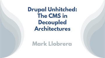 Drupal Unhitched: The CMS in Decoupled Architectures