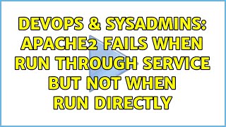 DevOps & SysAdmins: apache2 fails when run through service but not when run directly