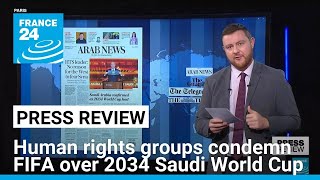 'Act of violence and disdain': Saudi Arabia confirmed as 2034 World Cup hosts • FRANCE 24 English