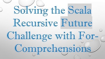 Solving the Scala Recursive Future Challenge with For-Comprehensions