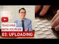 Teaching With YouTube 03: Uploading