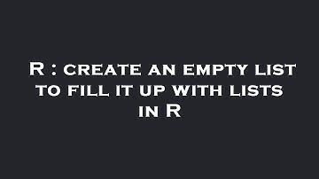 R : create an empty list to fill it up with lists in R