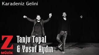 Tanju Topal & Yusuf Aydın - Karadeniz Gelini [ Köprü © 2019 Z Müzik ] Resimi