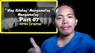 Way Hilakay' Mangamatay-Mangamatay | Part 07