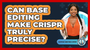 Can Base Editing Make CRISPR Truly Precise? - Everyday Bioethics Expert