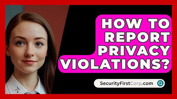 How To Report Privacy Violations? - SecurityFirstCorp.com