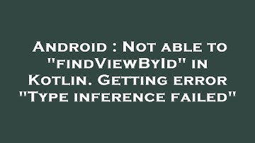 Android : Not able to "findViewById" in Kotlin. Getting error "Type inference failed"