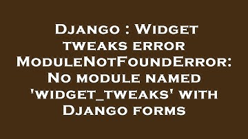 Django : Widget tweaks error ModuleNotFoundError: No module named 