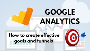 Google Analytics - How to create effective goals and funnels
