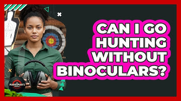 Can I Go Hunting Without Binoculars?