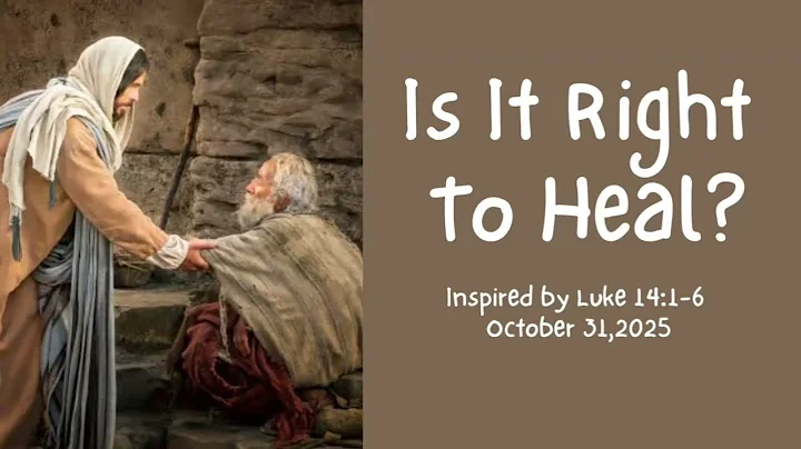 Is It Right To Heal by Luke 14:1-6; October 31,2025