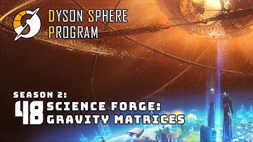 Science Forge: Gravity Matrices - S2: Part 48 - Dyson Sphere Program