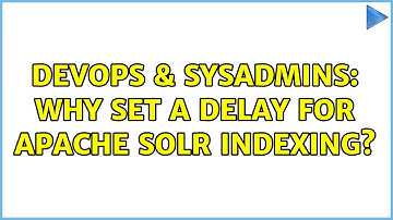 DevOps & SysAdmins: Why set a delay for apache solr indexing?