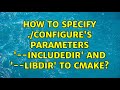 How to specify ./configure's parameters '--includedir' and '--libdir' to cmake?