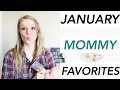 JANUARY MOMMY FAVORITES ♡