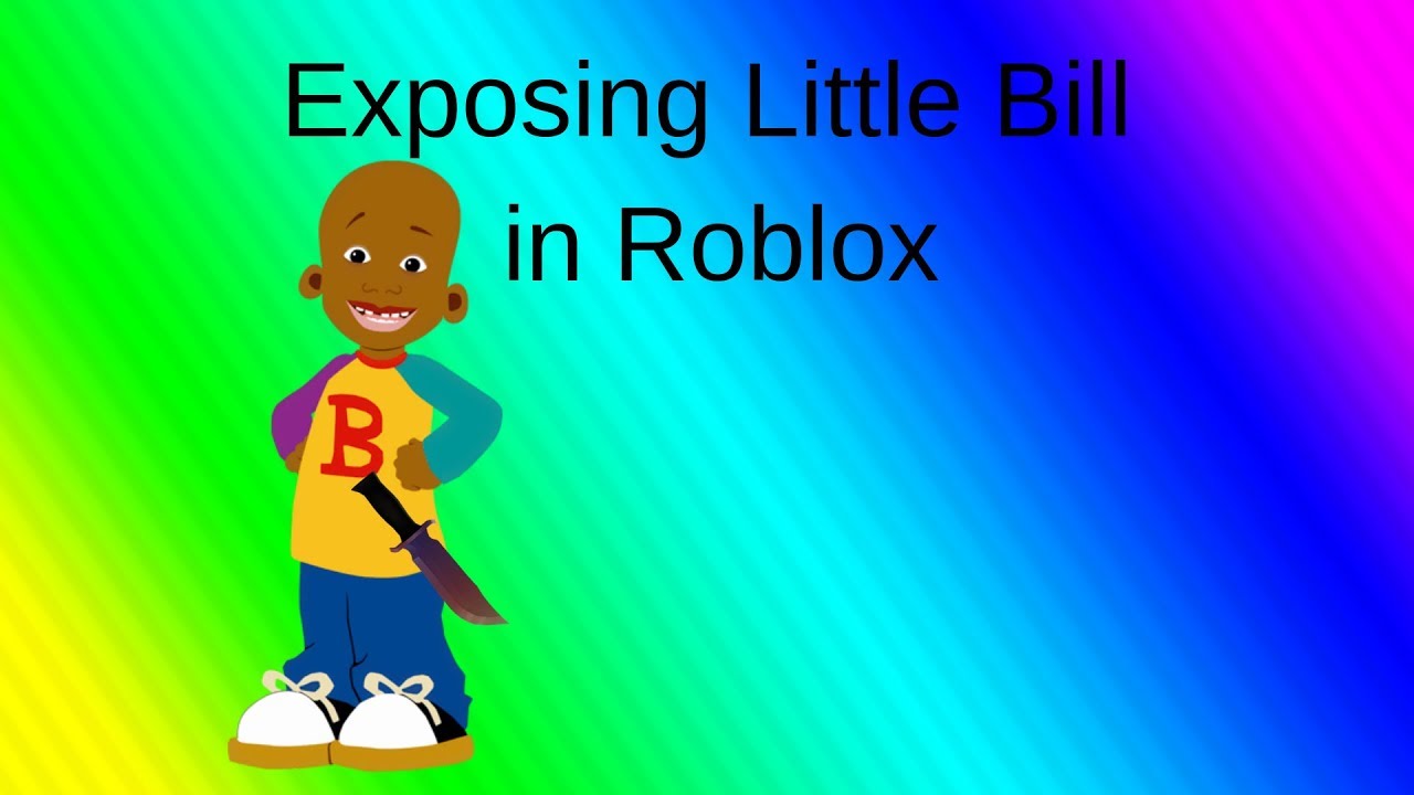 Little Bill Exposed In Roblox Youtube - lil bill roblox