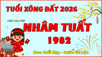 Tuổi Xông Đất 2026 Cho Gia Chủ Nhâm Tuất 1982 - Bật Mí Tuổi Đại Cát Giúp Tài Lộc Vượng Phát!