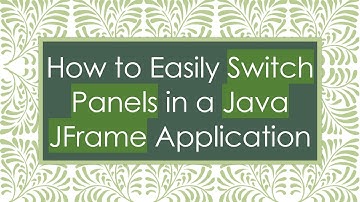 How to Easily Switch Panels in a Java JFrame Application
