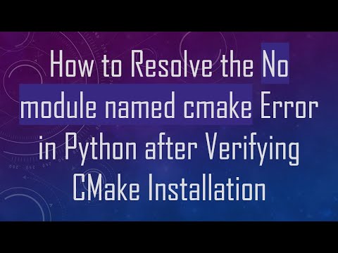 How to Resolve the No module named cmake Error in Python after Verifying CMake Installation