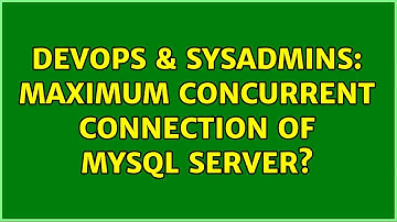 DevOps & SysAdmins: Maximum Concurrent Connection of MySQL server?