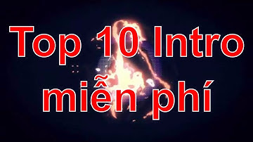 Top 10 Intro được sử dụng nhiều nhất trên Youtube