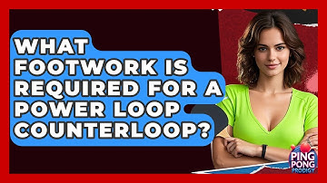 What Footwork Is Required For A Power Loop Counterloop? - Ping Pong Prodigy