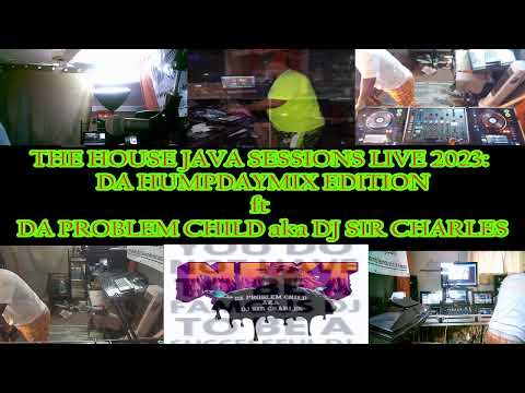 THE HOUSE JAVA SESSIONS LIVE 2023:  DA HUMPDAY MIX EDITION ft  DA PROBLEM CHILD aka DJ SIR CHARLES