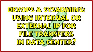DevOps & SysAdmins: Using Internal or External IP for File Transfers in Data Center?