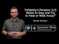 Infidelity's Paradox: Is It Better to Stay and Try to Heal or Walk Away?