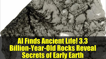 AI Finds Ancient Life! 3.3 Billion-Year-Old Rocks Reveal Secrets of Early Earth