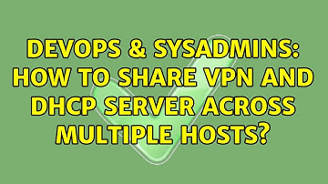 DevOps & SysAdmins: How to share VPN and DHCP server across multiple hosts?