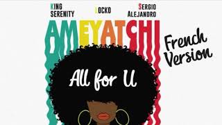 King Serenity x Locko x Sergio Alejandro  All For U Ameyatchi French Version remix Resimi