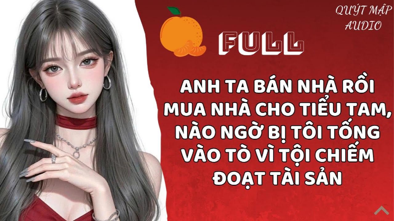 [FULL] ANH TA BÁN NHÀ RỒI MUA NHÀ CHO TIỂU TAM, NÀO NGỜ BỊ TÔI TỐNG VÀO TÒ VÌ TỘI CHIẾM ĐOẠT TÀI SẢN
