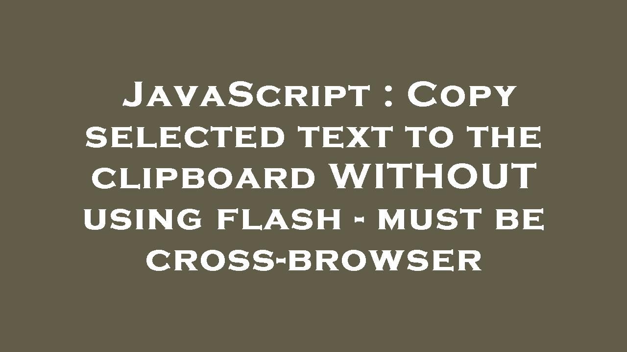 JavaScript Copy Selected Text To The Clipboard WITHOUT Using Flash javascript-copy-selected-text-to-the-clipboard-without-using-flash