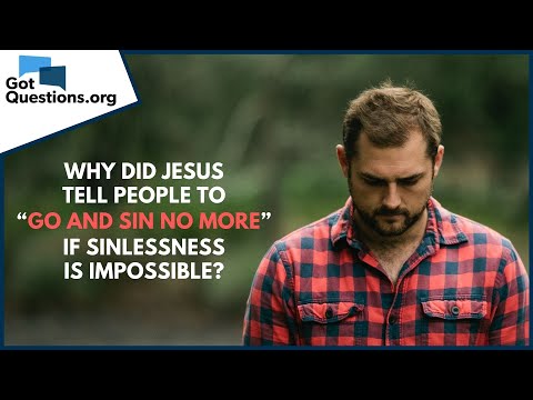 Why did Jesus tell people to “go and sin no more” if sinlessness is impossible? | GotQuestions.org