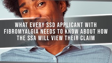 What Every SSD Applicant With Fibromyalgia Needs To Know About How The SSA Will View Their Claim
