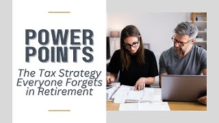Power Points: The Tax Strategy Everyone Forgets in Retirement