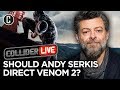 Should Andy Serkis Direct Venom 2? - Collider Live #185