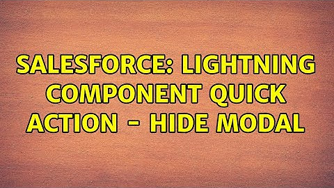 Salesforce: Lightning component Quick Action - Hide Modal (2 Solutions!!)