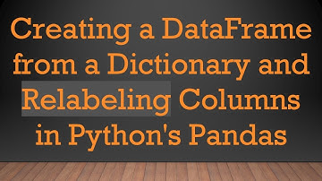 Creating a DataFrame from a Dictionary and Relabeling Columns in Python