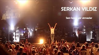Serkan Yıldız / Seni Bana Yar Etmezler [© Viya Müzik]