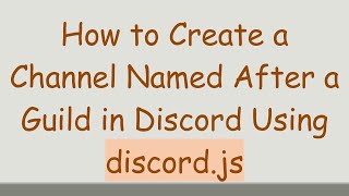 How to Create a Channel Named After a Guild in Discord Using discord.js