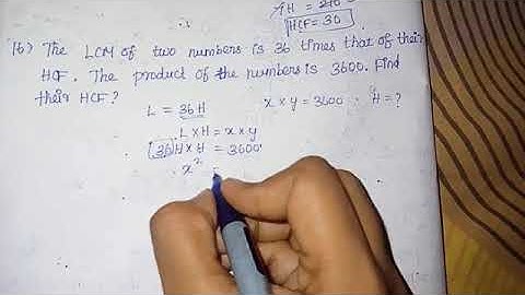 The LCM of two numbers is 36times that of their HCF,The product of two number is 3600.Find their HCF
