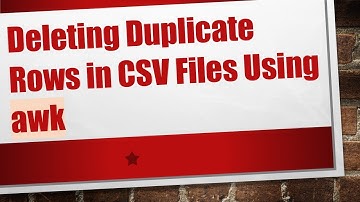 Deleting Duplicate Rows in CSV Files Using awk