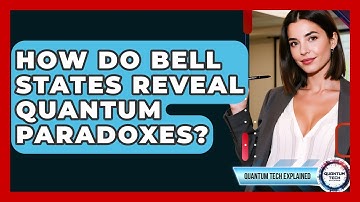 How Do Bell States Reveal Quantum Paradoxes? - Quantum Tech Explained