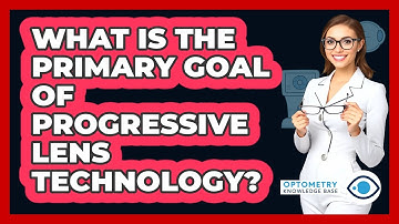 What Is The Primary Goal Of Progressive Lens Technology?