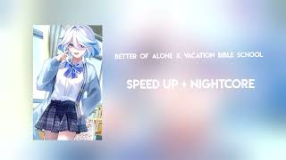 better of alone x vacation bible school(Speed Up+ NIghtcore)