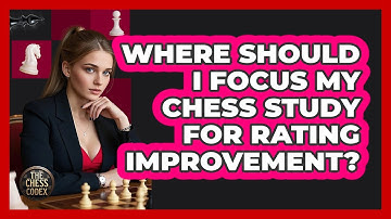 Where Should I Focus My Chess Study For Rating Improvement? - The Chess Codex
